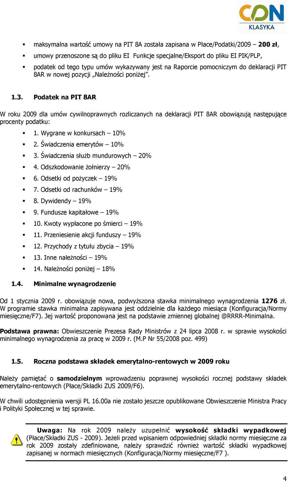 Podatek na PIT 8AR W roku 2009 dla umów cywilnoprawnych rozliczanych na deklaracji PIT 8AR obowiązują następujące procenty podatku: 1. Wygrane w konkursach 10% 2. Świadczenia emerytów 10% 3.