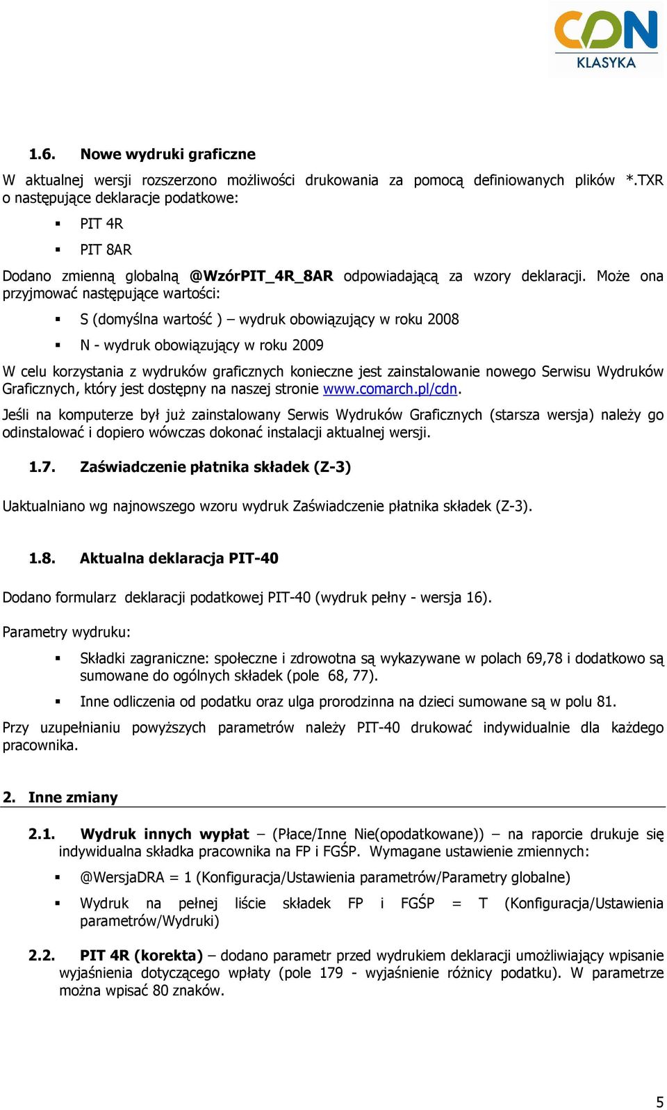 MoŜe ona przyjmować następujące wartości: S (domyślna wartość ) wydruk obowiązujący w roku 2008 N - wydruk obowiązujący w roku 2009 W celu korzystania z wydruków graficznych konieczne jest