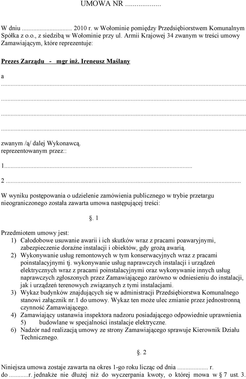 .. W wyniku postępowania o udzielenie zamówienia publicznego w trybie przetargu nieograniczonego została zawarta umowa następującej treści:.