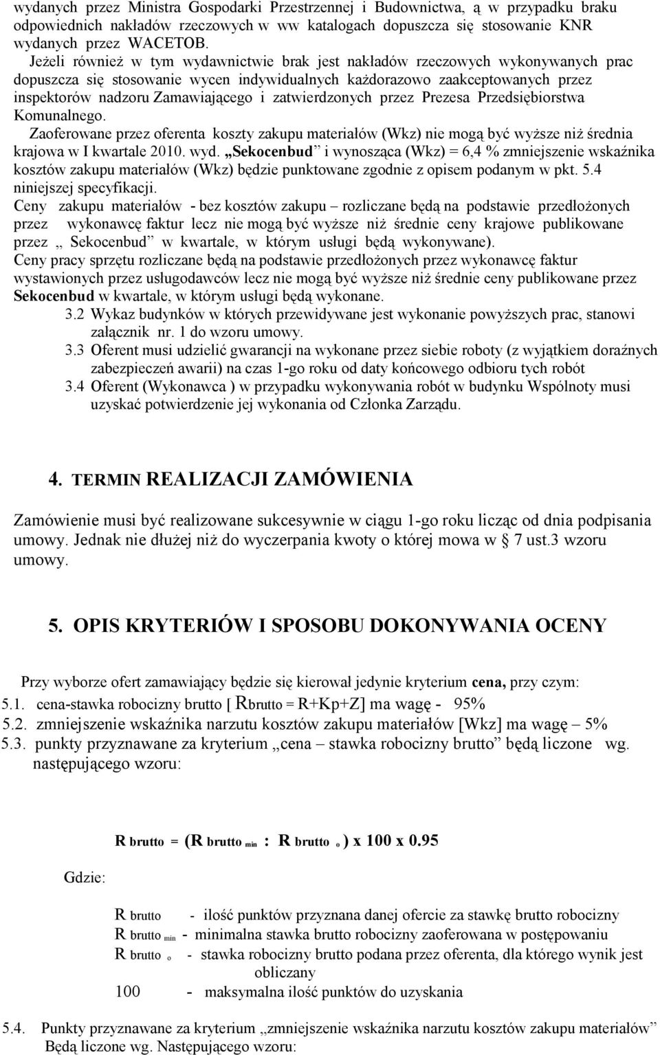 zatwierdzonych przez Prezesa Przedsiębiorstwa Komunalnego. Zaoferowane przez oferenta koszty zakupu materiałów (Wkz) nie mogą być wyższe niż średnia krajowa w I kwartale 2010. wyd.