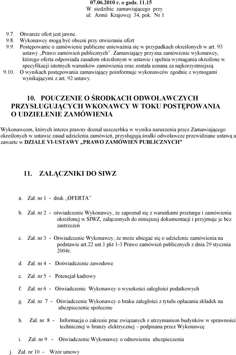 Zamawiający przyzna zamówienie wykonawcy, którego oferta odpowiada zasadom określonym w ustawie i spełnia wymagania określone w specyfikacji istotnych warunków zamówienia oraz została uznana za