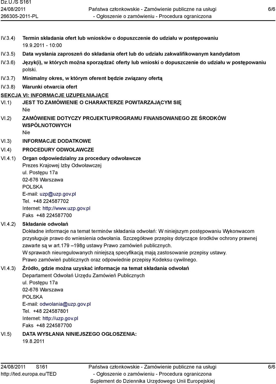 polski. Minimalny okres, w którym oferent będzie związany ofertą Warunki otwarcia ofert SEKCJA VI: INFORMACJE UZUPEŁNIAJĄCE VI.1) JEST TO ZAMÓWIENIE O CHARAKTERZE POWTARZAJĄCYM SIĘ VI.2) VI.3) VI.