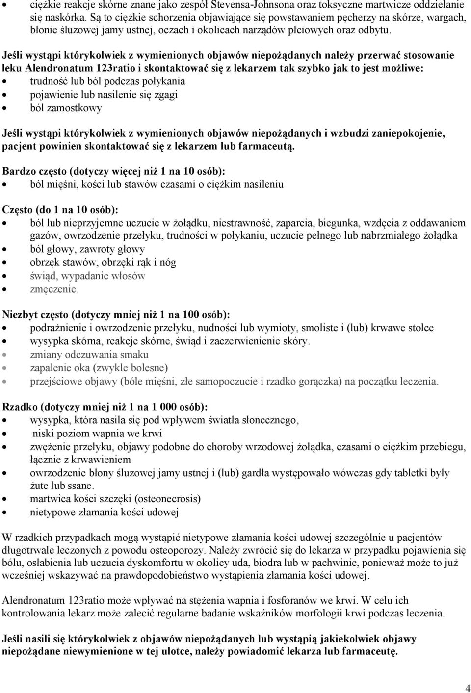 Jeśli wystąpi którykolwiek z wymienionych objawów niepożądanych należy przerwać stosowanie leku Alendronatum 123ratio i skontaktować się z lekarzem tak szybko jak to jest możliwe: trudność lub ból