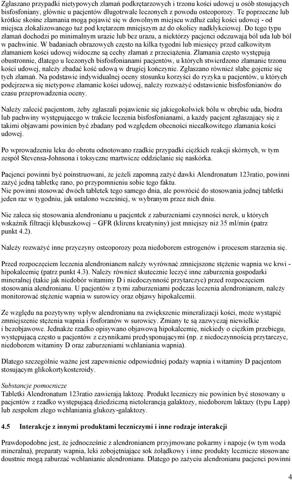 Do tego typu złamań dochodzi po minimalnym urazie lub bez urazu, a niektórzy pacjenci odczuwają ból uda lub ból w pachwinie.