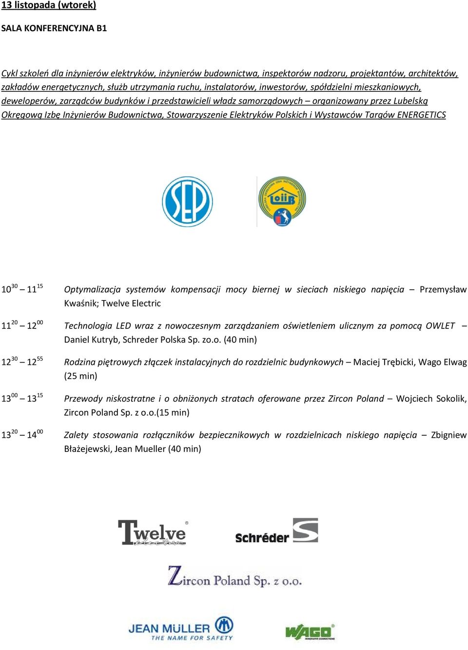 Stowarzyszenie Elektryków Polskich i Wystawców Targów ENERGETICS 10 30 11 15 Optymalizacja systemów kompensacji mocy biernej w sieciach niskiego napięcia Przemysław Kwaśnik; Twelve Electric 11 20 12