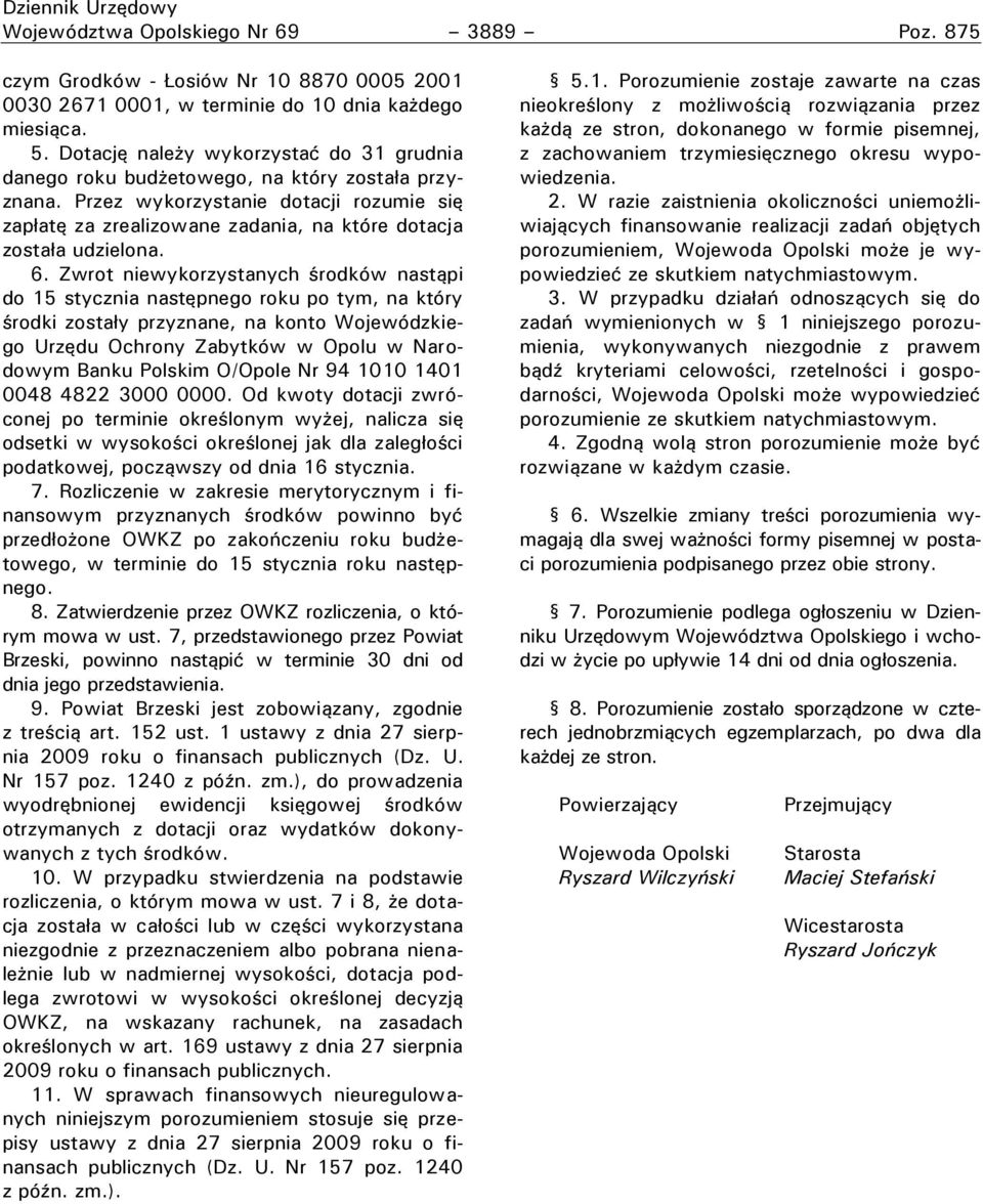 Przez wykorzystanie dotacji rozumie się zapłatę za zrealizowane zadania, na które dotacja została udzielona. 6.