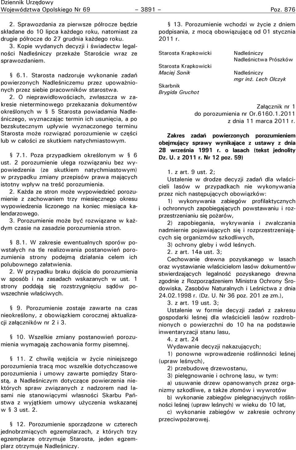 O nieprawidłowościach, zwłaszcza w zakresie nieterminowego przekazania dokumentów określonych w 5 Starosta powiadamia Nadleśniczego, wyznaczając termin ich usunięcia, a po bezskutecznym upływie