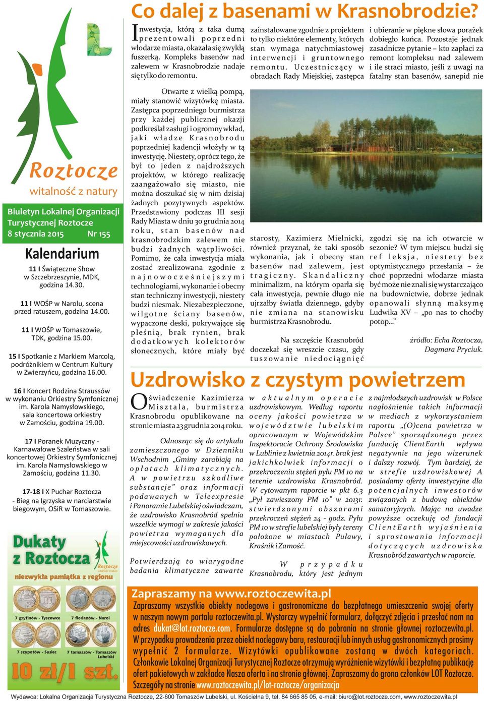 Biuletyn Lokalnej Organizacji Turystycznej Roztocze 8 stycznia 2015 Nr 155 Kalendarium 11 I Świąteczne Show w Szczebrzeszynie, MDK, godzina 14.30. 11 I WOŚP w Narolu, scena przed ratuszem, godzina 14.