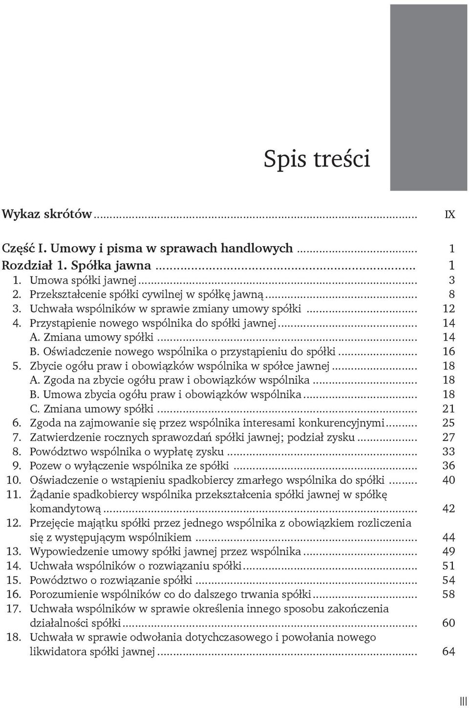 .. 16 5. Zbycie ogółu praw i obowiązków wspólnika w spółce jawnej... 18 A. Zgoda na zbycie ogółu praw i obowiązków wspólnika... 18 B. Umowa zbycia ogółu praw i obowiązków wspólnika... 18 C.