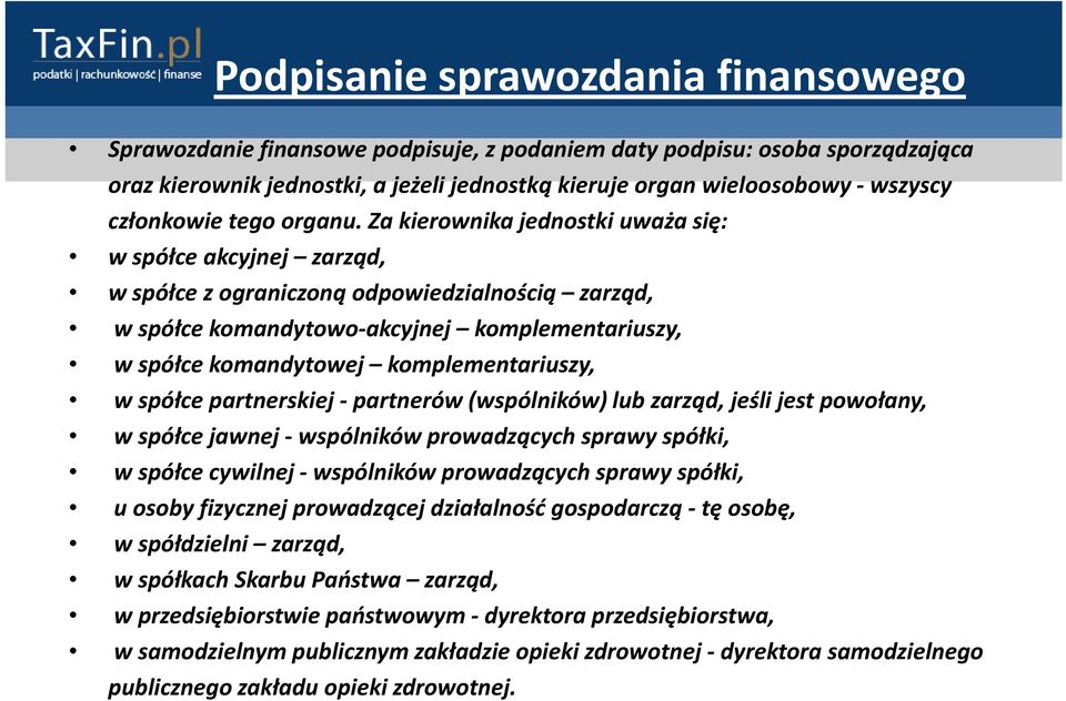 Za kierownika jednostki uważa się: w spółce akcyjnej zarząd, w spółce z ograniczoną odpowiedzialnością zarząd, w spółce komandytowo-akcyjnej komplementariuszy, w spółce komandytowej