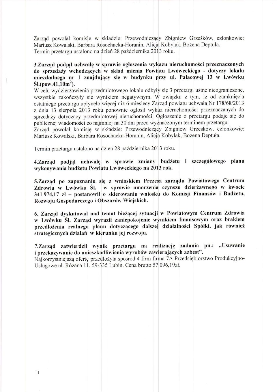 W celu wydzierlawienia przedmiotowego lokalu odbyl sig 3 przetargi ustne nieograniczone, wszystkie zakohczyly sig wynikiem negatywnym.