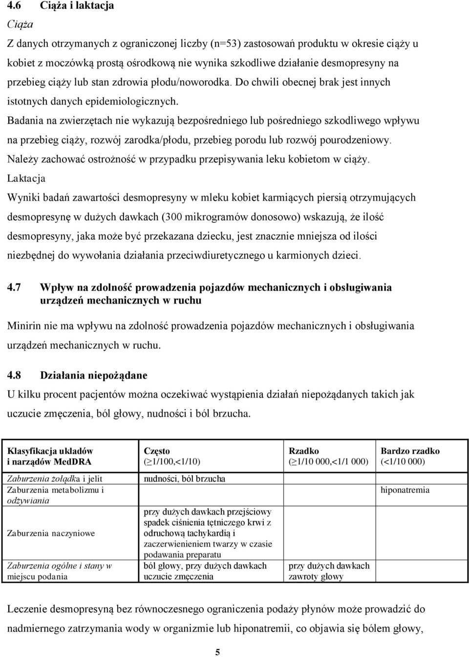 Badania na zwierzętach nie wykazują bezpośredniego lub pośredniego szkodliwego wpływu na przebieg ciąży, rozwój zarodka/płodu, przebieg porodu lub rozwój pourodzeniowy.