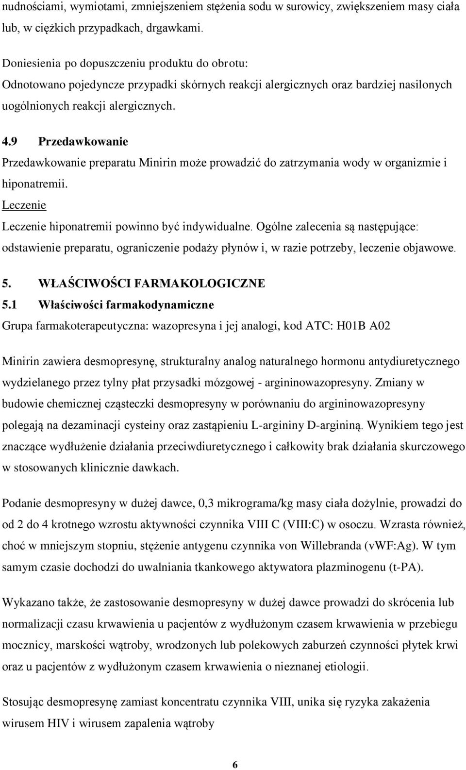 9 Przedawkowanie Przedawkowanie preparatu Minirin może prowadzić do zatrzymania wody w organizmie i hiponatremii. Leczenie Leczenie hiponatremii powinno być indywidualne.
