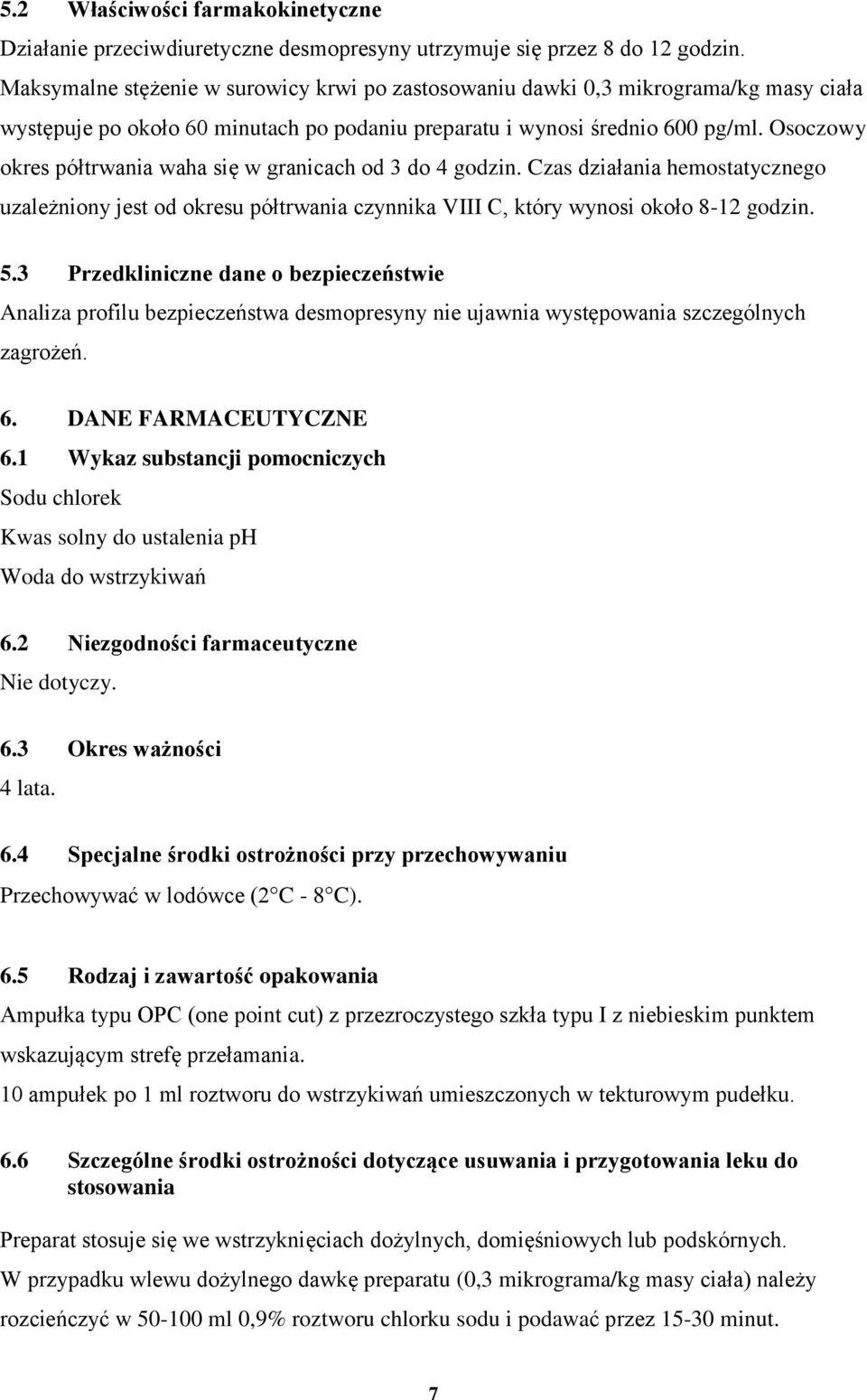 Osoczowy okres półtrwania waha się w granicach od 3 do 4 godzin. Czas działania hemostatycznego uzależniony jest od okresu półtrwania czynnika VIII C, który wynosi około 8-12 godzin. 5.