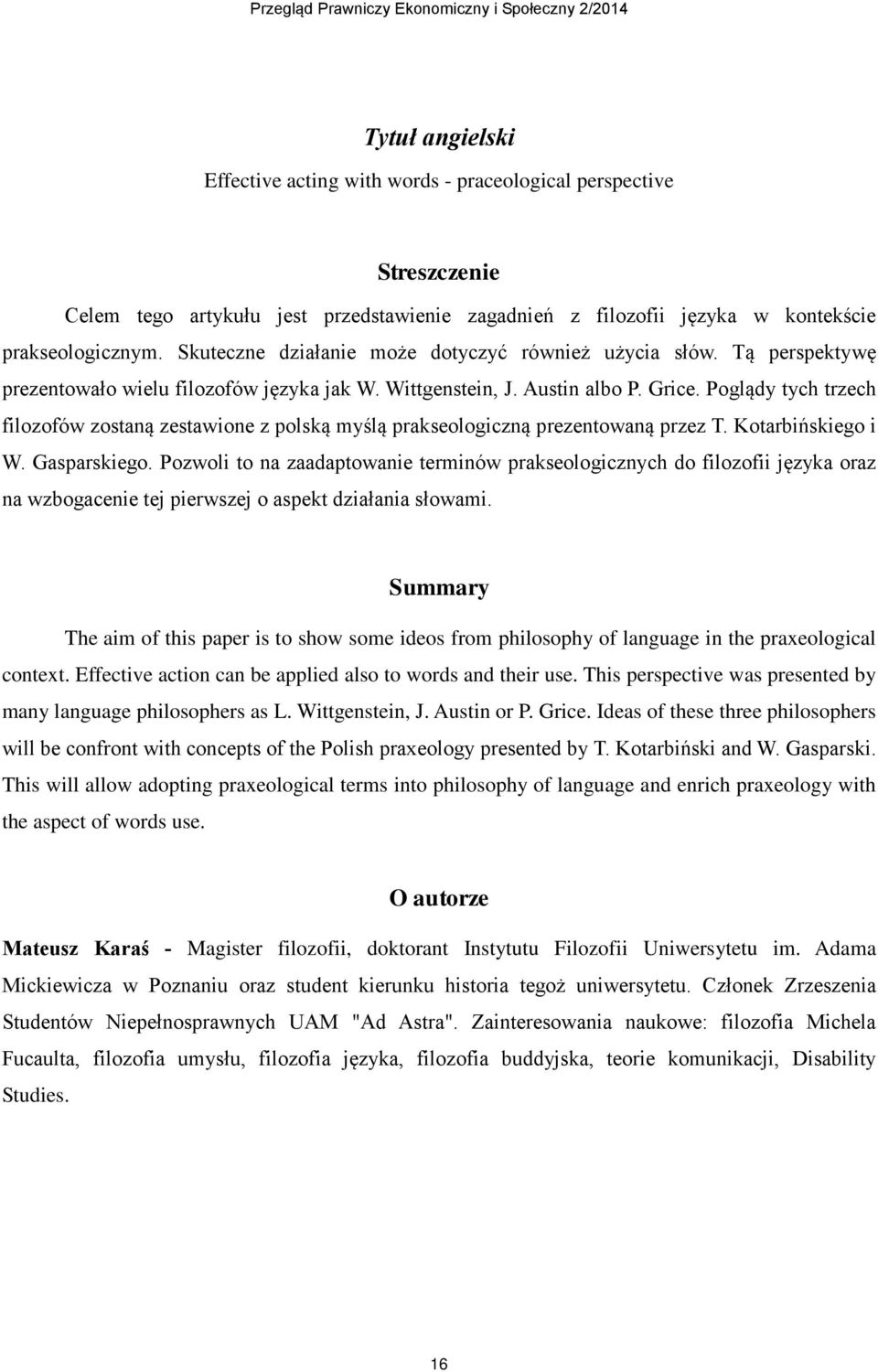 Poglądy tych trzech filozofów zostaną zestawione z polską myślą prakseologiczną prezentowaną przez T. Kotarbińskiego i W. Gasparskiego.