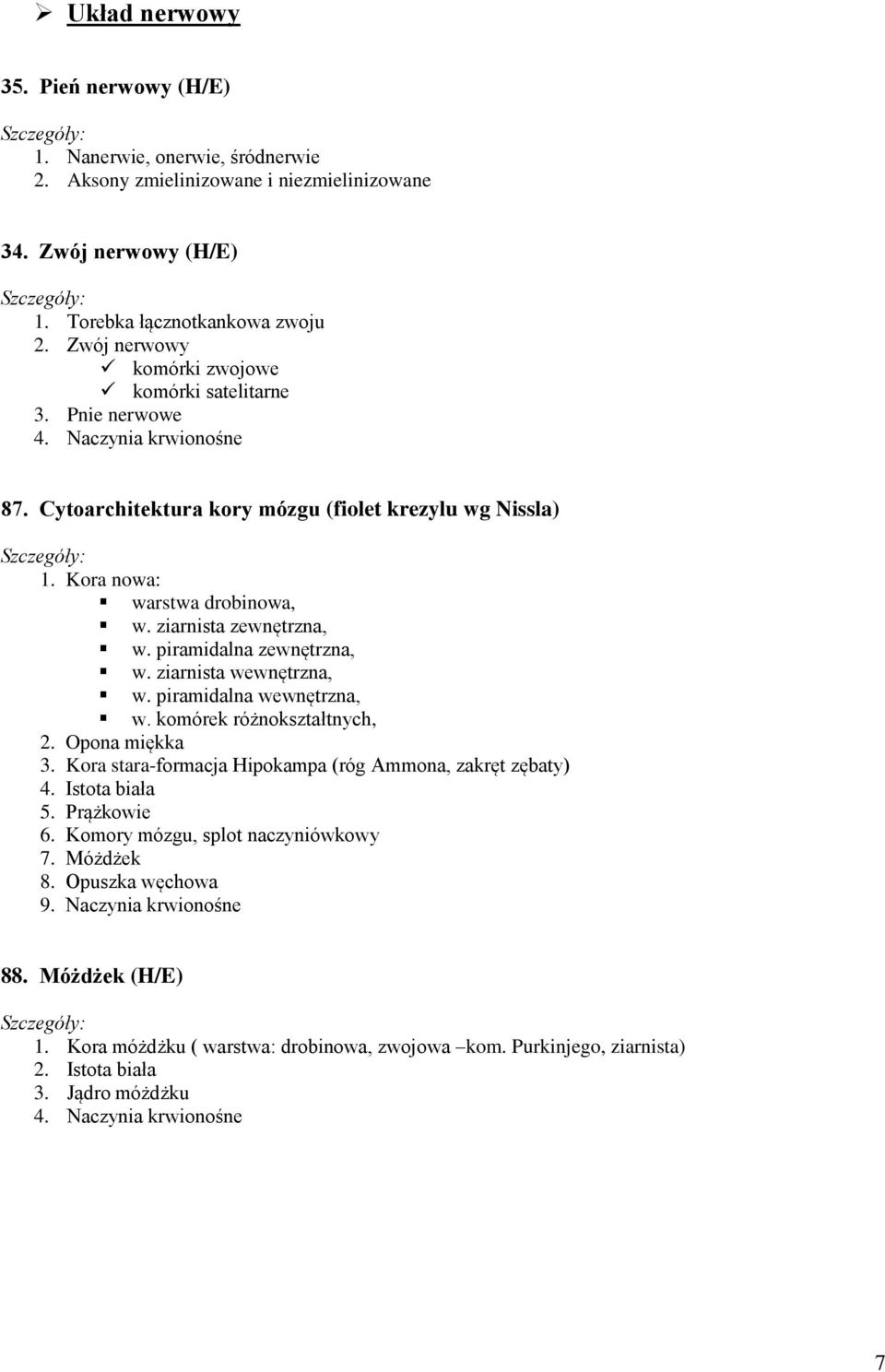 ziarnista zewnętrzna, w. piramidalna zewnętrzna, w. ziarnista wewnętrzna, w. piramidalna wewnętrzna, w. komórek różnokształtnych, 2. Opona miękka 3.