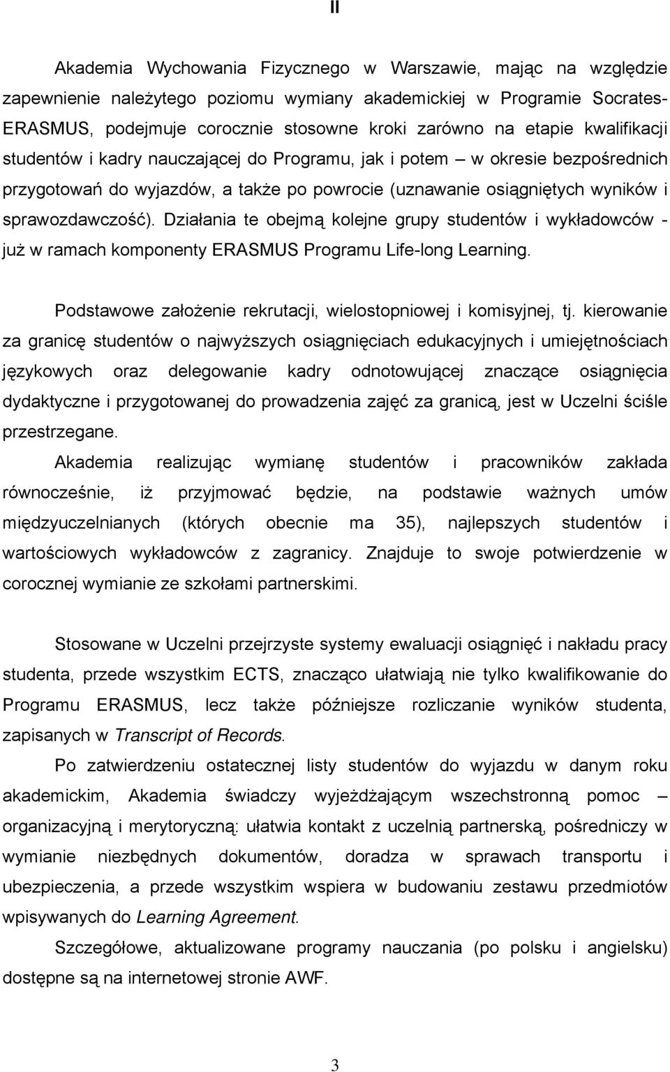 Działania te obejmą kolejne grupy studentów i wykładowców - już w ramach komponenty ERASMUS Programu Life-long Learning. Podstawowe założenie rekrutacji, wielostopniowej i komisyjnej, tj.