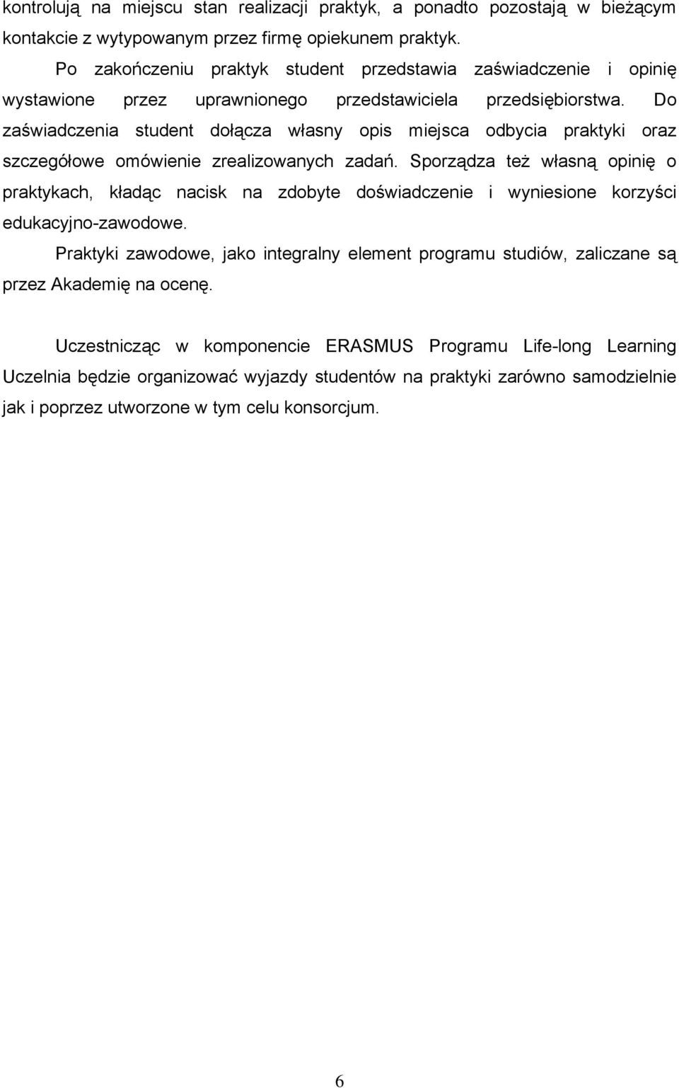 Do zaświadczenia student dołącza własny opis miejsca odbycia praktyki oraz szczegółowe omówienie zrealizowanych zadań.