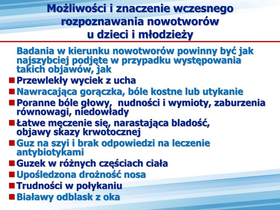 głowy, nudności i wymioty, zaburzenia równowagi, niedowłady Łatwe męczenie się, narastająca bladość, objawy skazy krwotocznej Guz na szyi i