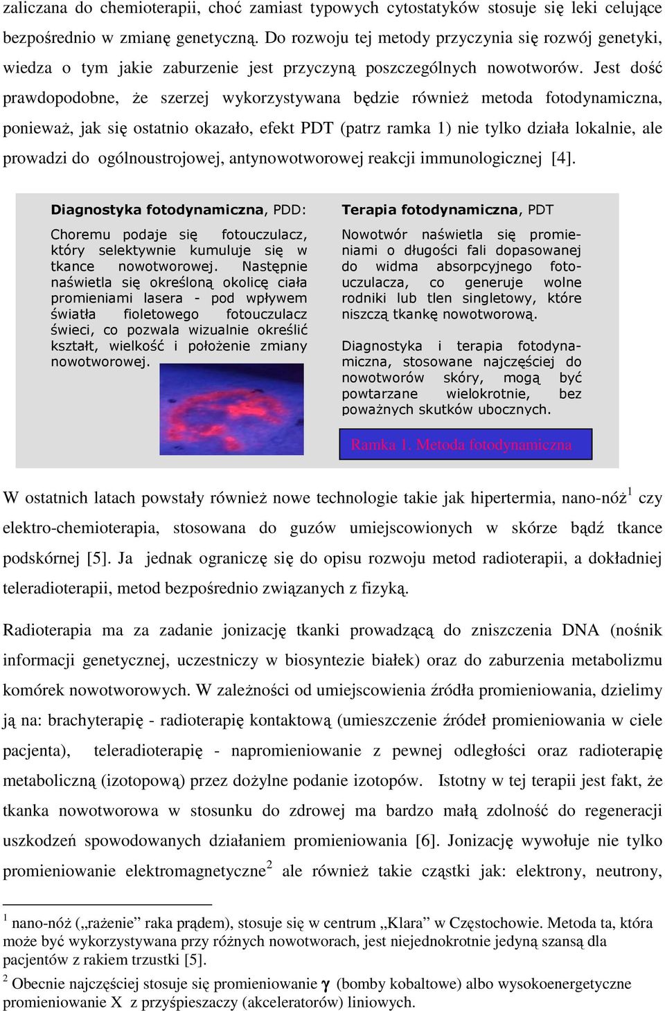 Jest dość prawdopodobne, Ŝe szerzej wykorzystywana będzie równieŝ metoda fotodynamiczna, poniewaŝ, jak się ostatnio okazało, efekt PDT (patrz ramka 1) nie tylko działa lokalnie, ale prowadzi do