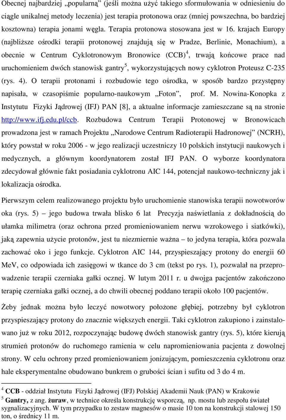 krajach Europy (najbliŝsze ośrodki terapii protonowej znajdują się w Pradze, Berlinie, Monachium), a obecnie w Centrum Cyklotronowym Bronowice (CCB) 4, trwają końcowe prace nad uruchomieniem dwóch