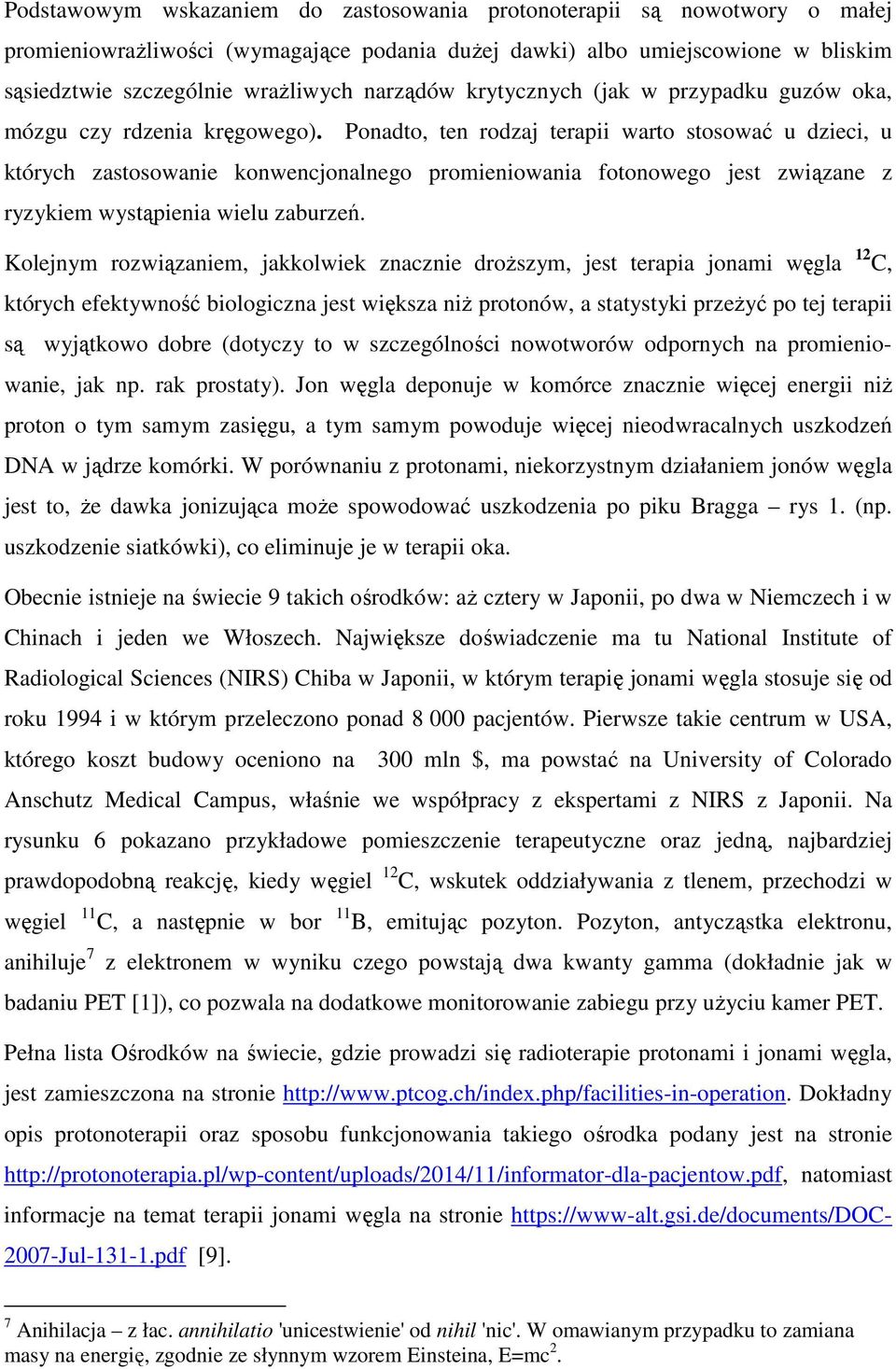 Ponadto, ten rodzaj terapii warto stosować u dzieci, u których zastosowanie konwencjonalnego promieniowania fotonowego jest związane z ryzykiem wystąpienia wielu zaburzeń.