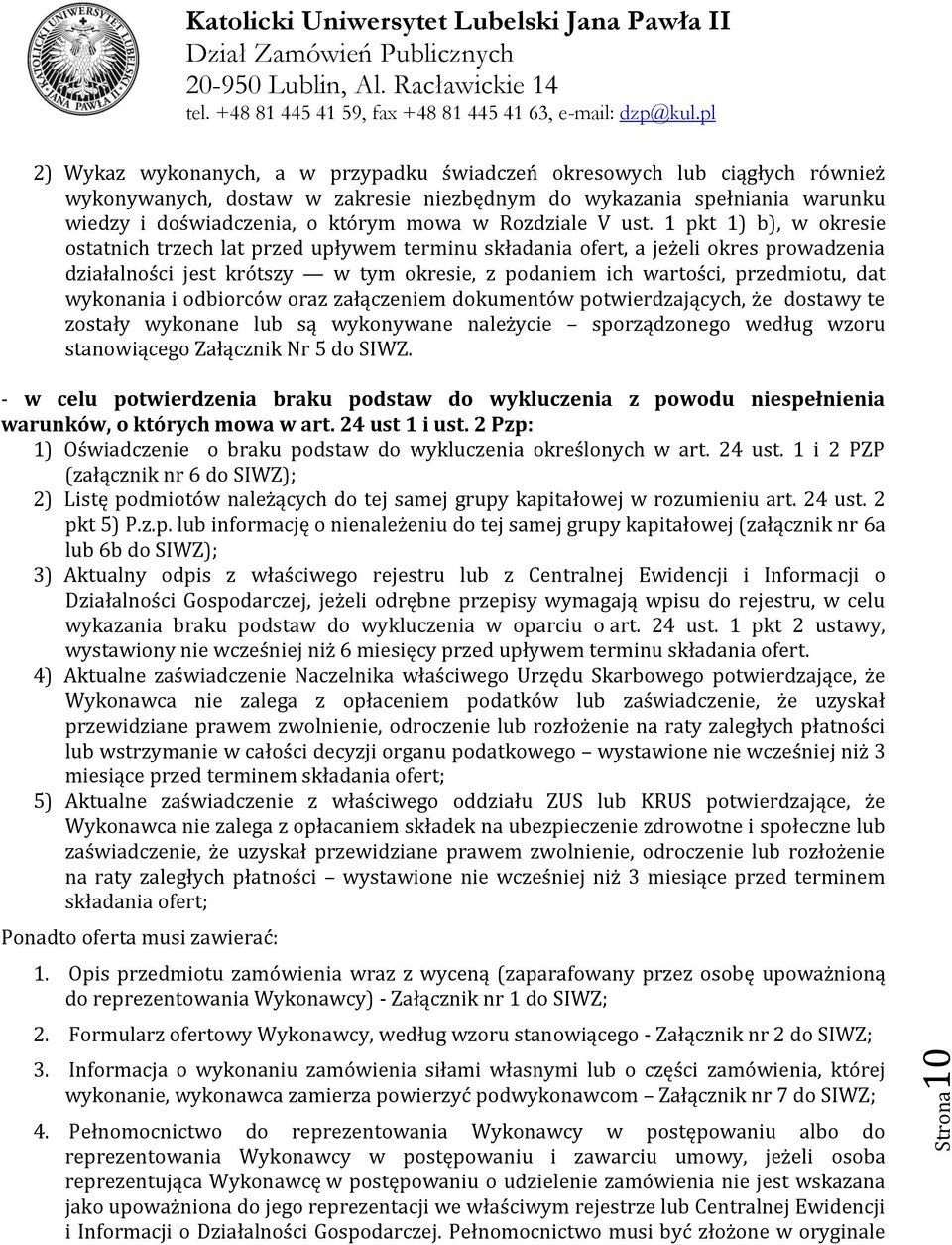 1 pkt 1) b), w okresie ostatnich trzech lat przed upływem terminu składania ofert, a jeżeli okres prowadzenia działalności jest krótszy w tym okresie, z podaniem ich wartości, przedmiotu, dat