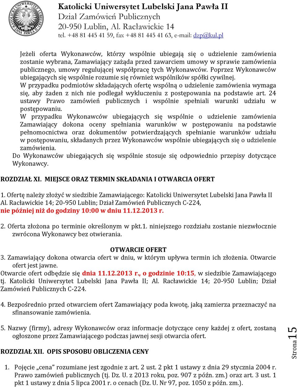 W przypadku podmiotów składających ofertę wspólną o udzielenie zamówienia wymaga się, aby żaden z nich nie podlegał wykluczeniu z postępowania na podstawie art.