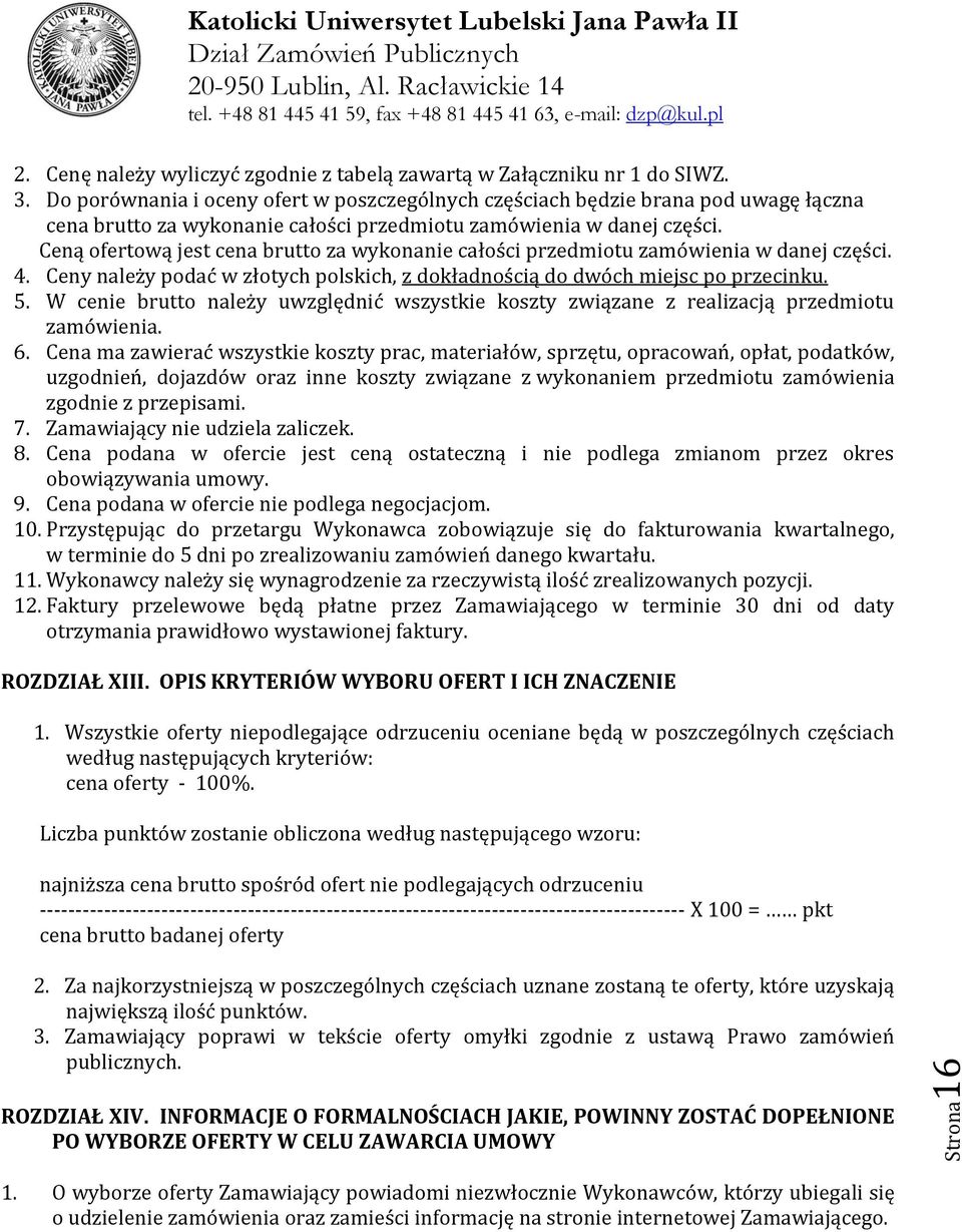 Ceną ofertową jest cena za wykonanie całości przedmiotu zamówienia w danej części. 4. Ceny należy podać w złotych polskich, z dokładnością do dwóch miejsc po przecinku. 5.