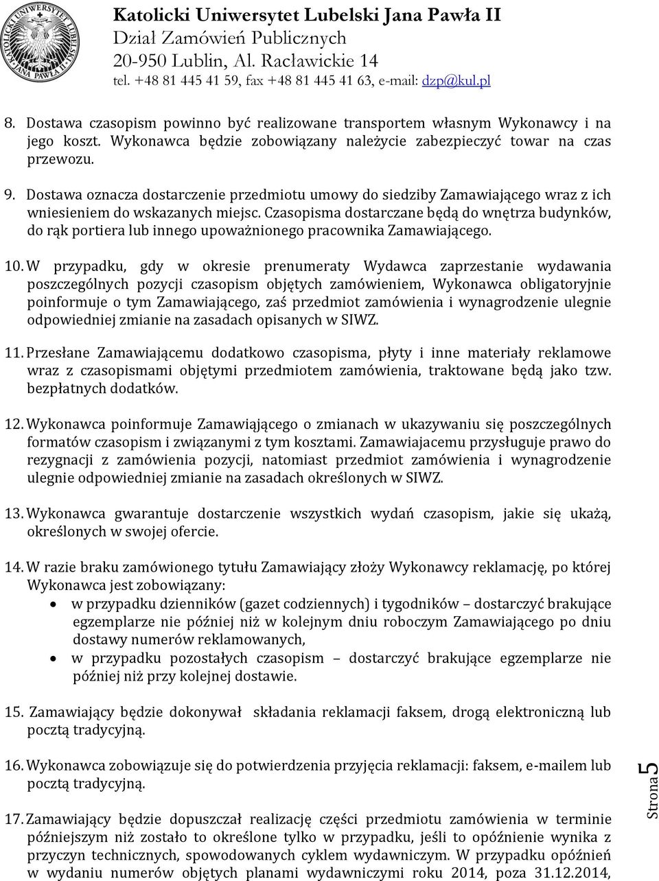 Czasopisma dostarczane będą do wnętrza budynków, do rąk portiera lub innego upoważnionego pracownika Zamawiającego. 10.