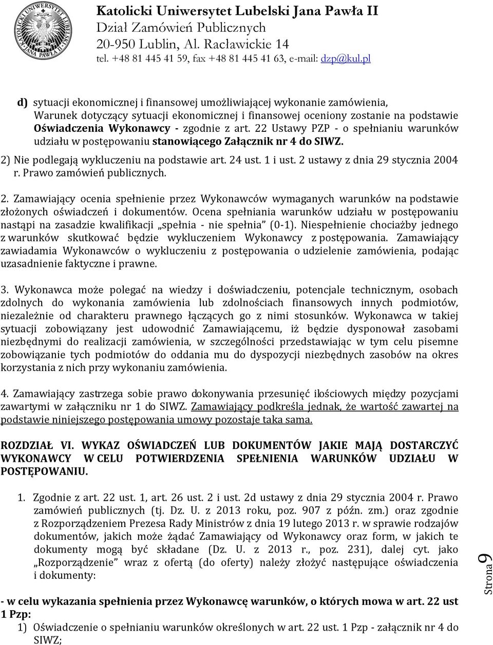 2 ustawy z dnia 29 stycznia 2004 r. Prawo zamówień publicznych. 2. Zamawiający ocenia spełnienie przez Wykonawców wymaganych warunków na podstawie złożonych oświadczeń i dokumentów.