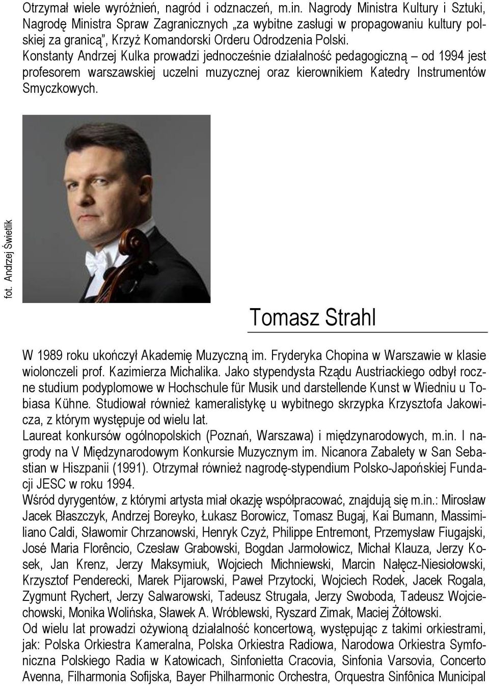 Konstanty Andrzej Kulka prowadzi jednocześnie działalność pedagogiczną od 1994 jest profesorem warszawskiej uczelni muzycznej oraz kierownikiem Katedry Instrumentów Smyczkowych.