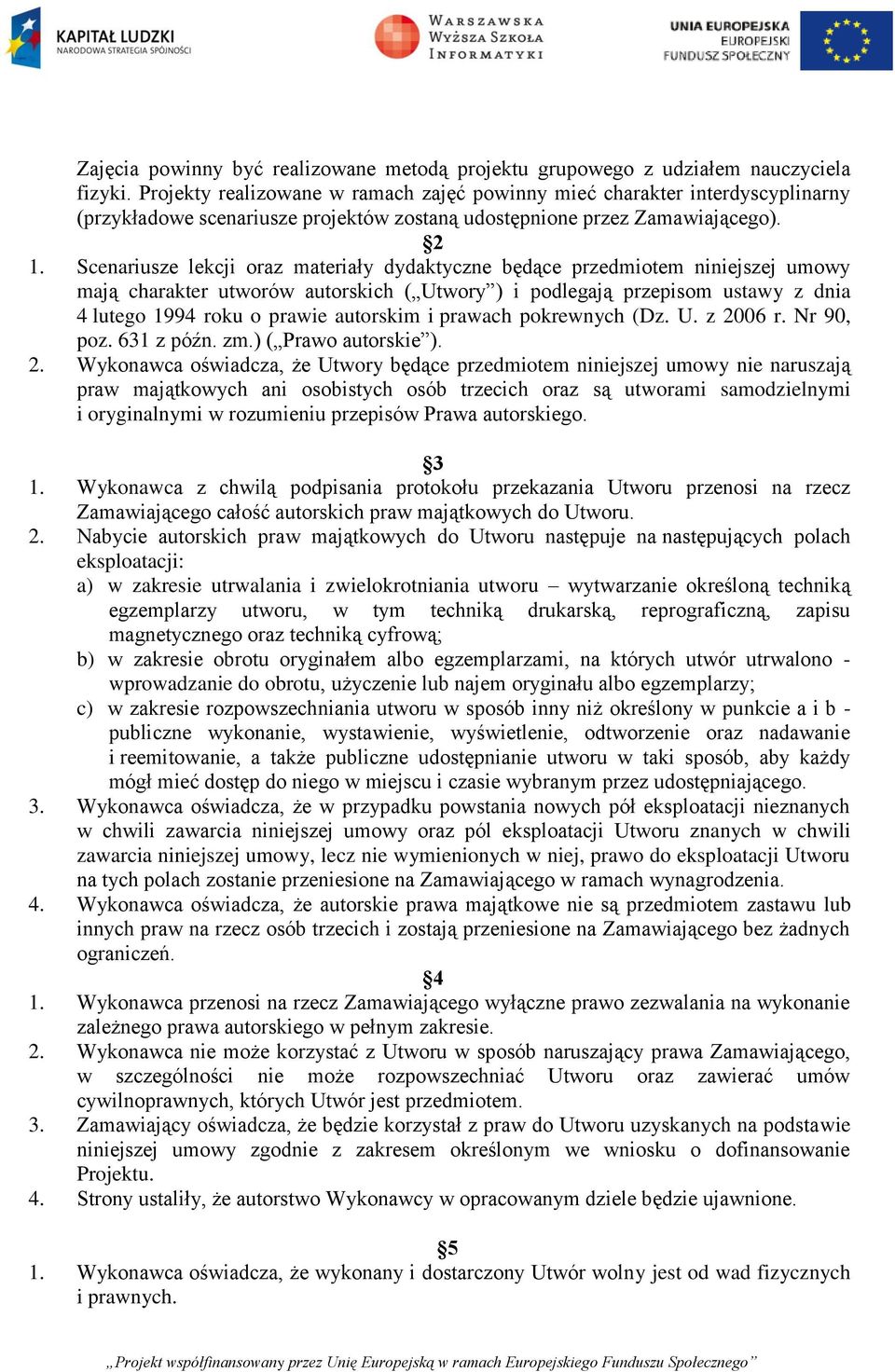 Scenariusze lekcji oraz materiały dydaktyczne będące przedmiotem niniejszej umowy mają charakter utworów autorskich ( Utwory ) i podlegają przepisom ustawy z dnia 4 lutego 1994 roku o prawie