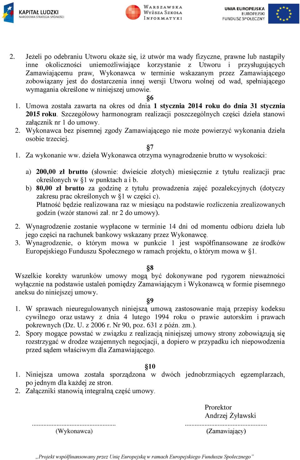 Umowa została zawarta na okres od dnia 1 stycznia 2014 roku do dnia 31 stycznia 2015 roku. Szczegółowy harmonogram realizacji poszczególnych części dzieła stanowi załącznik nr 1 do umowy. 2. Wykonawca bez pisemnej zgody Zamawiającego nie może powierzyć wykonania dzieła osobie trzeciej.