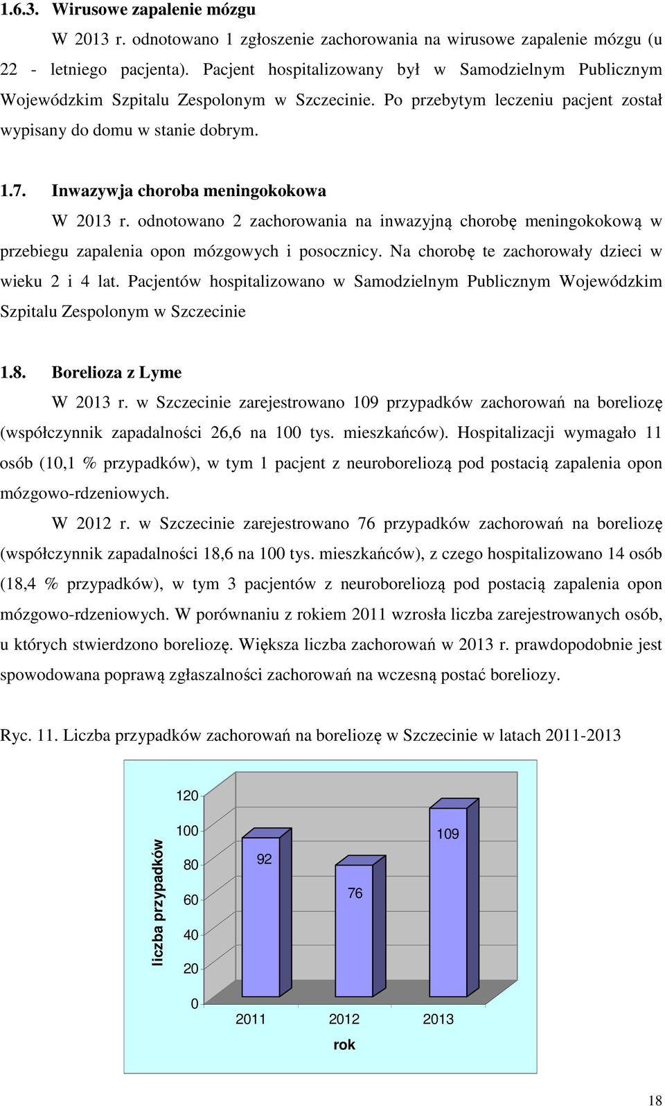 Inwazywja choroba meningokokowa W 2013 r. odnotowano 2 zachorowania na inwazyjną chorobę meningokokową w przebiegu zapalenia opon mózgowych i posocznicy.