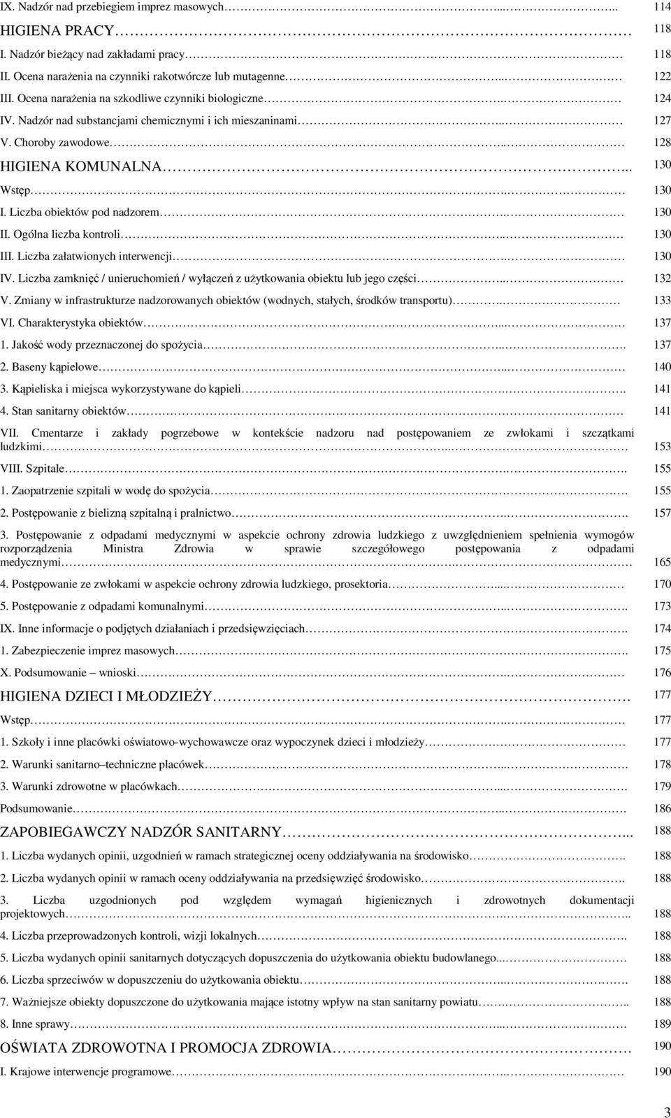 Liczba obiektów pod nadzorem. 130 II. Ogólna liczba kontroli.. 130 III. Liczba załatwionych interwencji. 130 IV. Liczba zamknięć / unieruchomień / wyłączeń z użytkowania obiektu lub jego części.