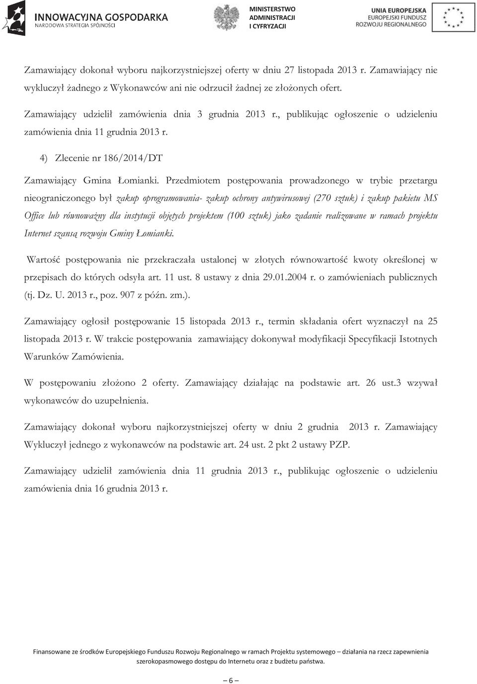 Przedmiotem postępowania prowadzonego w trybie przetargu nieograniczonego był zakup oprogramowania- zakup ochrony antywirusowej (270 sztuk) i zakup pakietu MS Office lub równoważny dla instytucji