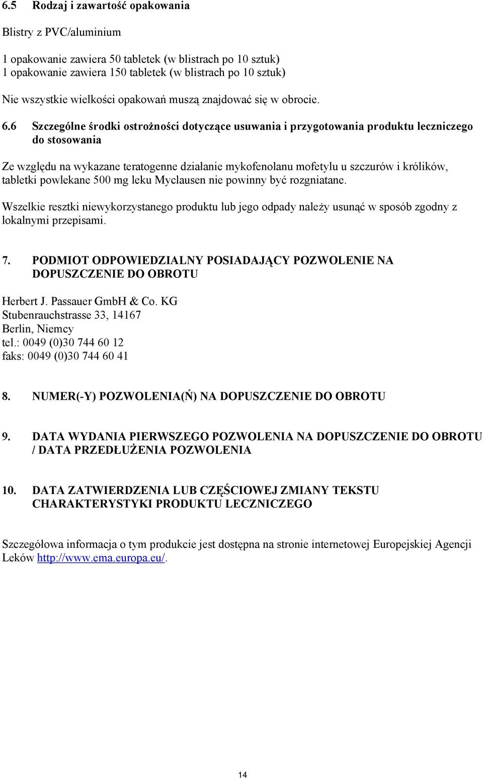 6 Szczególne środki ostrożności dotyczące usuwania i przygotowania produktu leczniczego do stosowania Ze względu na wykazane teratogenne działanie mykofenolanu mofetylu u szczurów i królików,