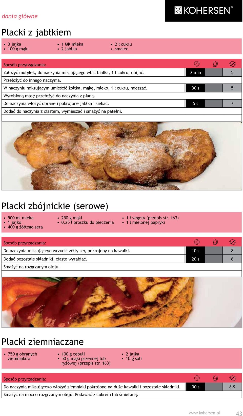 5 s 7 Dodać do naczynia z ciastem, wymieszać i smażyć na patelni. Placki zbójnickie (serowe) 500 ml mleka 1 jajko 400 g żółtego sera 250 g mąki 0,25 ł proszku do pieczenia 1 ł vegety (przepis str.