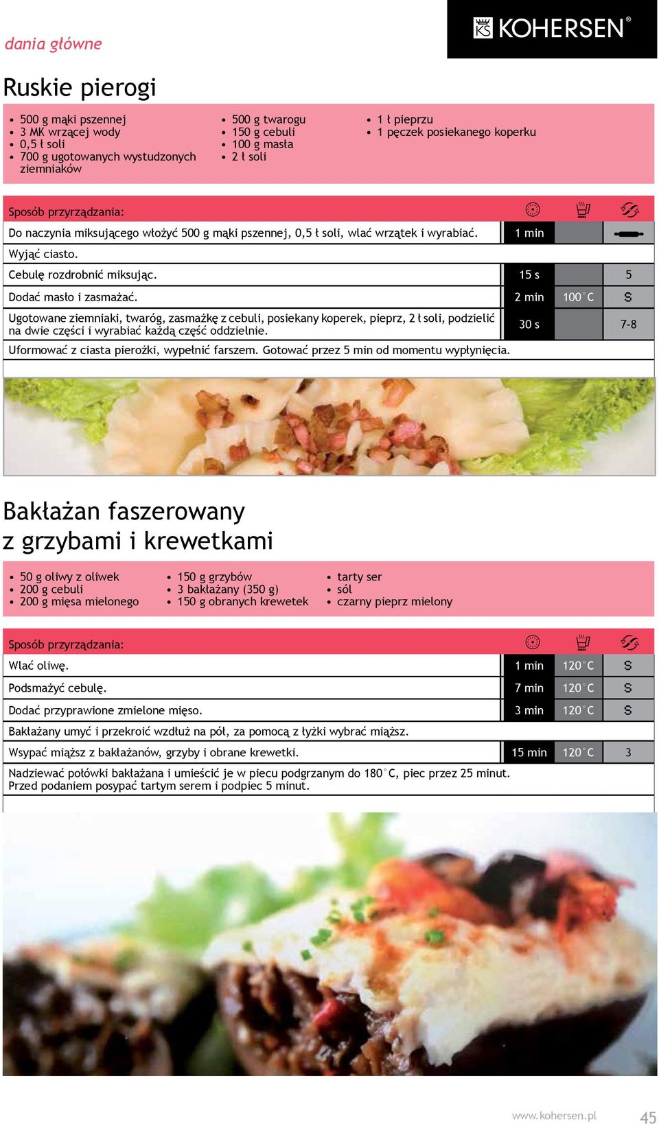 2 min 100 C Ugotowane ziemniaki, twaróg, zasmażkę z cebuli, posiekany koperek, pieprz, 2 ł soli, podzielić na dwie części i wyrabiać każdą część oddzielnie.