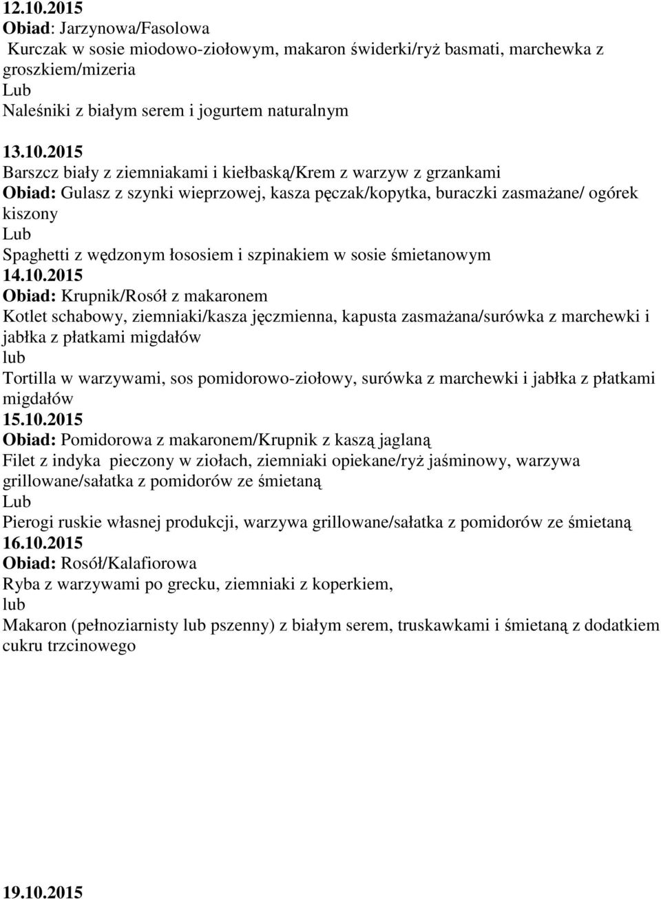 2015 Barszcz biały z ziemniakami i kiełbaską/krem z warzyw z grzankami Obiad: Gulasz z szynki wieprzowej, kasza pęczak/kopytka, buraczki zasmażane/ ogórek kiszony Spaghetti z wędzonym łososiem i