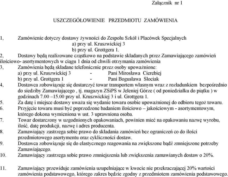 telefonicznie przez osoby upoważnione: a) przy ul. Kruszwickiej 3 - Pani Mirosława Cierebiej b) przy ul.