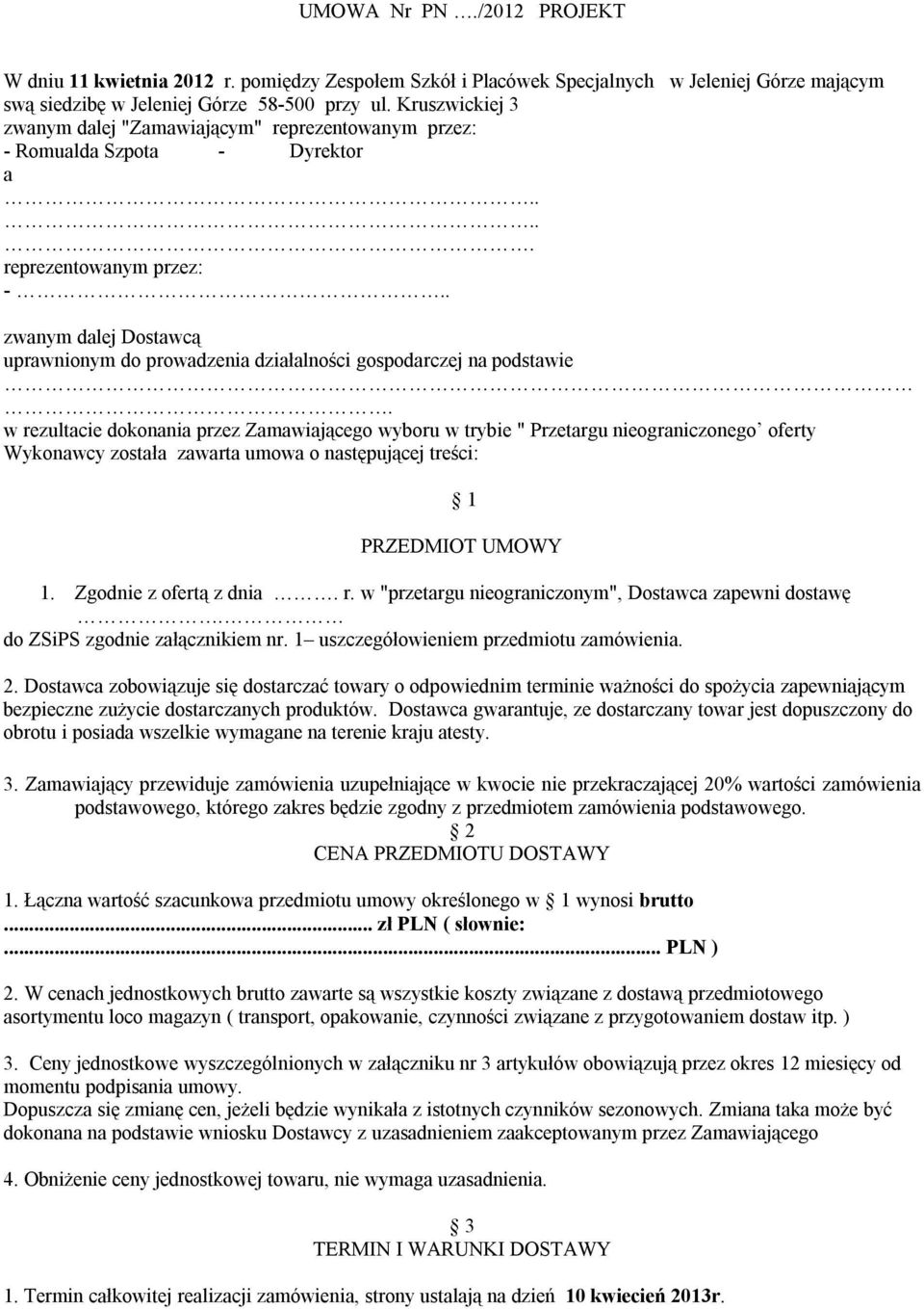 w rezultacie dokonania przez Zamawiającego wyboru w trybie " Przetargu nieograniczonego oferty Wykonawcy została zawarta umowa o następującej treści: 1 PRZEDMIOT UMOWY 1. Zgodnie z ofertą z dnia. r. w "przetargu nieograniczonym", Dostawca zapewni dostawę.