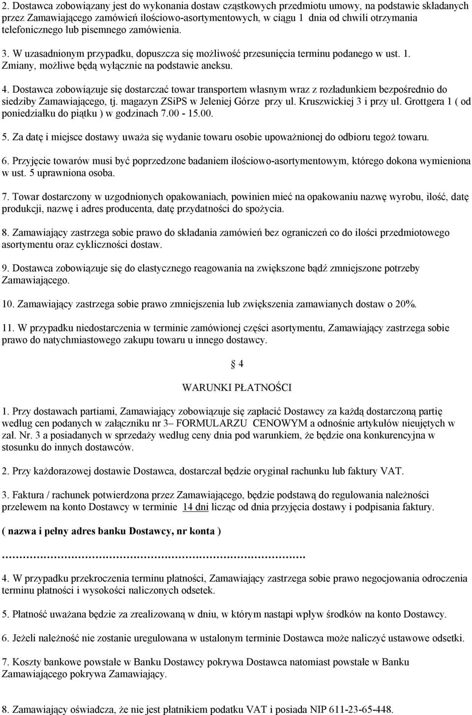Dostawca zobowiązuje się dostarczać towar transportem własnym wraz z rozładunkiem bezpośrednio do siedziby Zamawiającego, tj. magazyn ZSiPS w Jeleniej Górze przy ul. Kruszwickiej 3 i przy ul.