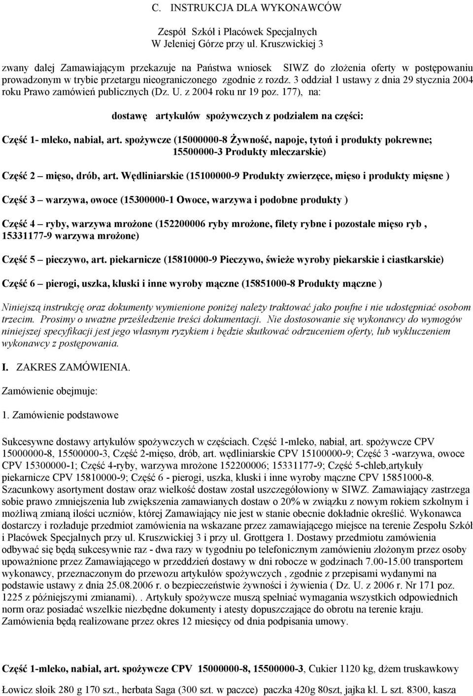 3 oddział 1 ustawy z dnia 29 stycznia 2004 roku Prawo zamówień publicznych (Dz. U. z 2004 roku nr 19 poz. 177), na: dostawę artykułów spożywczych z podziałem na części: Część 1- mleko, nabiał, art.