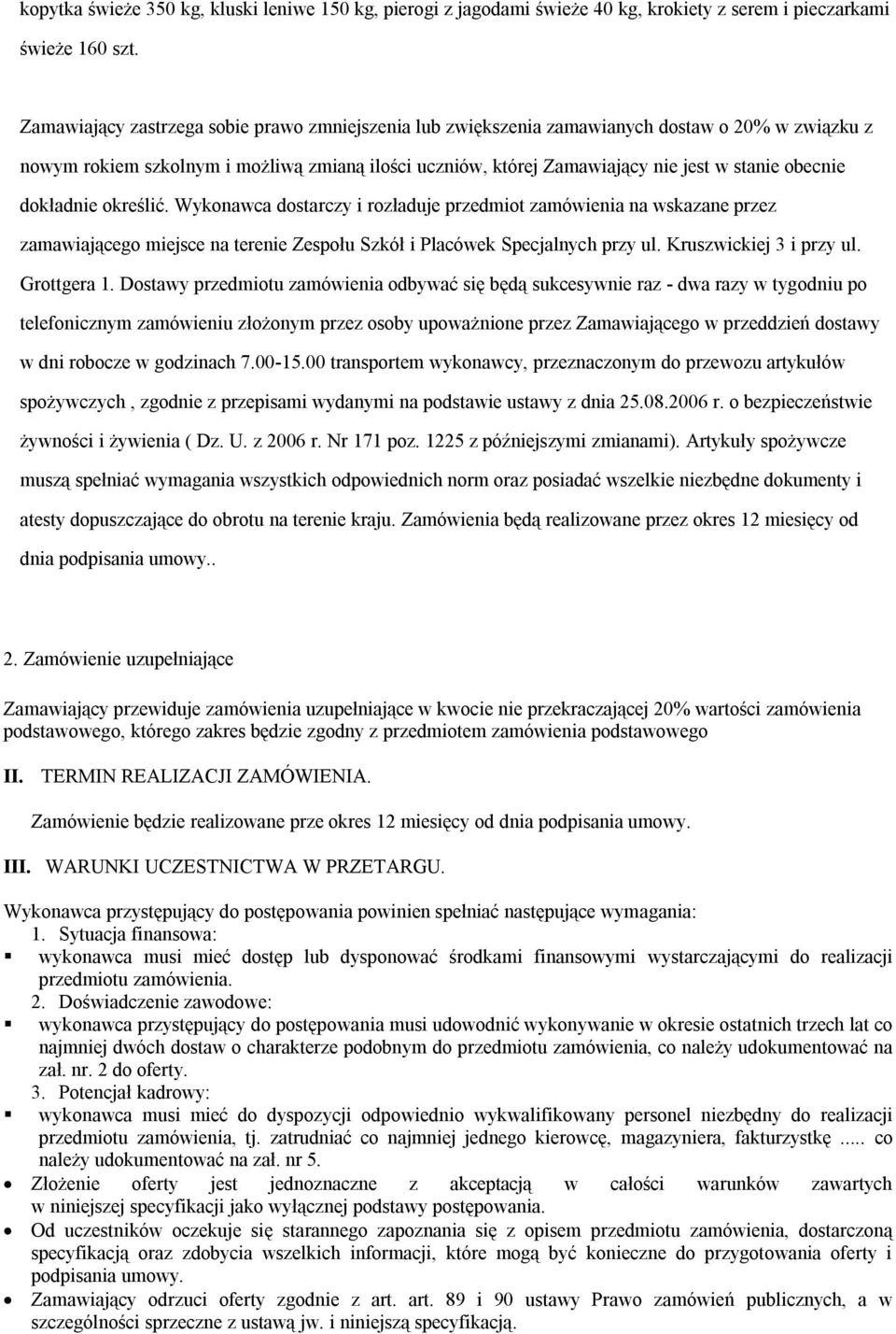 dokładnie określić. Wykonawca dostarczy i rozładuje przedmiot zamówienia na wskazane przez zamawiającego miejsce na terenie Zespołu Szkół i Placówek Specjalnych przy ul. Kruszwickiej 3 i przy ul.