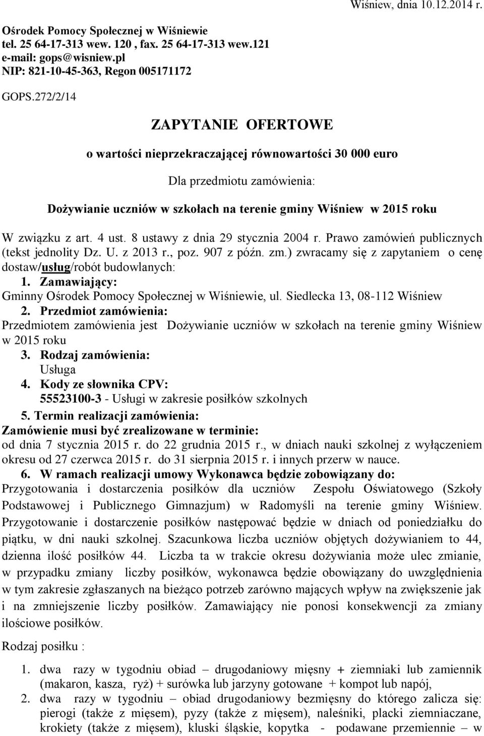 4 ust. 8 ustawy z dnia 29 stycznia 2004 r. Prawo zamówień publicznych (tekst jednolity Dz. U. z 2013 r., poz. 907 z późn. zm.) zwracamy się z zapytaniem o cenę dostaw/usług/robót budowlanych: 1.