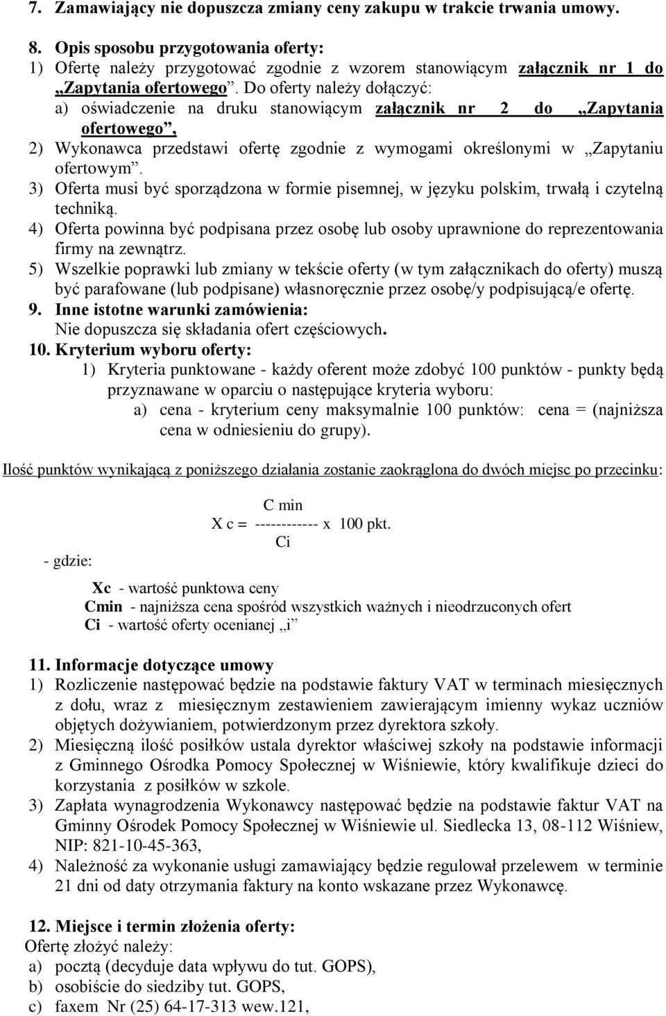 Do oferty należy dołączyć: a) oświadczenie na druku stanowiącym załącznik nr 2 do Zapytania ofertowego, 2) Wykonawca przedstawi ofertę zgodnie z wymogami określonymi w Zapytaniu ofertowym.