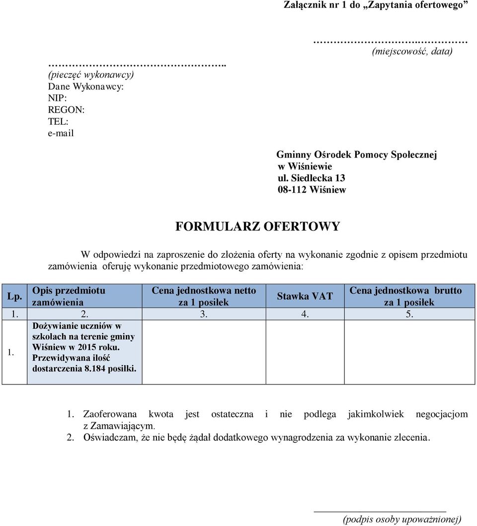 Opis przedmiotu Cena jednostkowa netto Cena jednostkowa brutto Stawka VAT zamówienia za 1 posiłek za 1 posiłek 1. 2. 3. 4. 5. 1. Dożywianie uczniów w szkołach na terenie gminy Wiśniew w 2015 roku.