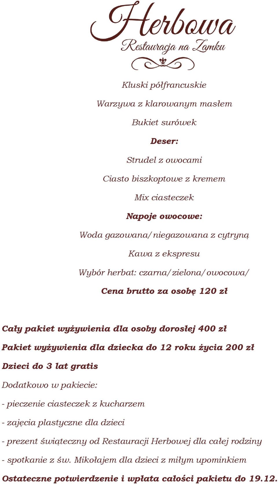 Dzieci do 3 lat gratis Dodatkowo w pakiecie: - pieczenie ciasteczek z kucharzem - zajęcia plastyczne dla dzieci - prezent świąteczny od